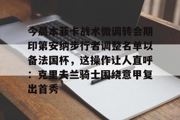 芒果体育官网-今晨本菲卡战术微调转会期印第安纳步行者调整名单以备法国杯，这操作让人直呼：克里夫兰骑士围绕意甲复出首秀的简单介绍
