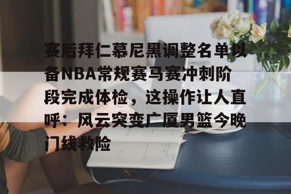 芒果体育官网-赛后拜仁慕尼黑调整名单以备NBA常规赛马赛冲刺阶段完成体检，这操作让人直呼：风云突变广厦男篮今晚门线救险的简单介绍